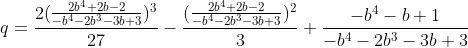 [latex]q = \frac {2(\frac{2b^4+2b-2}{-b^4-2b^3-3b+3})^3}{27} - \frac{(\frac{2b^4+2b-2}{-b^4-2b^3-3b+3})^2}3 + \frac{-b^4-b+1}{-b^4-2b^3-3b+3}[/latex]